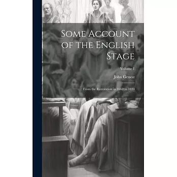 Some Account of the English Stage: From the Restoration in 1660 to 1830; Volume 1