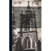 The Works of George Bull: D. D., Lord Bishop of St. David’s; Volume 7