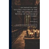 An Impartial and Succinct History of the Rise, Declension and Revival of the Church of Christ: From the Birth of Our Saviour to the Present Time With