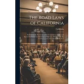The Road Laws of California: Embracing the Provisions of the Constitution, Codes and Special Statutory Acts Relating to Highways, Bridges, and the