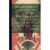 Hymns From the Land of Luther, Tr. [By J.L. Borthwick and S. Findlater]. [Ser. 1-4, in 1 Vol.] Tr. by H.L.L. 15Th Thous