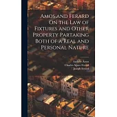 Amos and Ferard On the Law of Fixtures and Other Property Partaking Both of a Real and Personal Nature