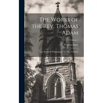 The Works of the Rev. Thomas Adam: Late Rector of Wintringham: In Three Volumes; Volume 1