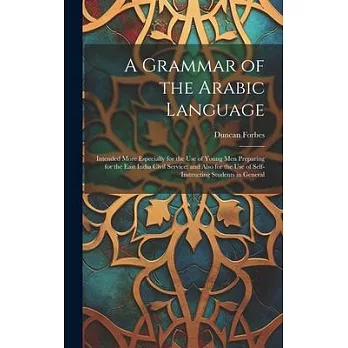 A Grammar of the Arabic Language: Intended More Especially for the Use of Young Men Preparing for the East India Civil Service; and Also for the Use o