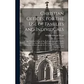 Christian Offices, for the Use of Families and Individuals: Comp. From the Liturgy of the Protestant Episcopal Church, and From the Devotional Writing