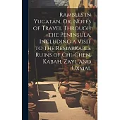 Rambles in Yucatan, Or, Notes of Travel Through the Peninsula, Including a Visit to the Remarkable Ruins of Chi-Chen, Kabah, Zayi, and Uxmal