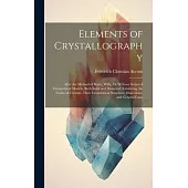 Elements of Crystallography: After the Method of Haüy; With, Or Without Series of Geometrical Models, Both Solid and Dissected; Exhibiting the Form