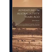 Adventures in Australia Fifty Years Ago: Being a Record of an Emigrant’s Wanderings...New South Wales, Victoria and Queensland During the Years 1839-1