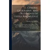 General Geography, and Rudiments of Useful Knowledge: In Nine Sections ... Illustrated With an Elegant Improved Plate of the Solar System ... a Map of