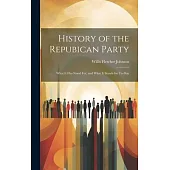 History of the Repubican Party: What It Has Stood For, and What It Stands for To-Day