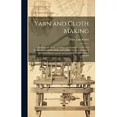 Yarn and Cloth Making: An Economic Study; a College and Normal Schools Text Preliminary to Fabric Study, and a Reference for Teachers of Indu