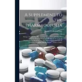 A Supplement to the Pharmacopoeia: Being a Treatise On Pharmacology in General; Including Not Only the Drugs and Compounds Which Are Used by Practitio