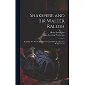 Shakspere and Sir Walter Ralegh: Including Also Several Essays Previously Published in the New Shakspeareana