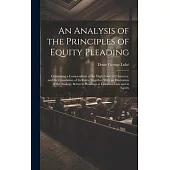 An Analysis of the Principles of Equity Pleading: Containing a Compendium of the High Court of Chancery, and the Foundation of Its Rules, Together Wit