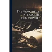 The Memoirs of Alexandre Dumas (Pere): Being Extracts From the First Five Volumes of Mes Memoires