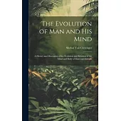 The Evolution of Man and His Mind: A History and Discussion of the Evolution and Relation of the Mind and Body of Man and Animals