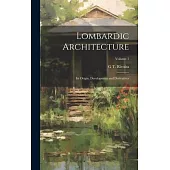 Lombardic Architecture; its Origin, Development and Derivatives; Volume 1