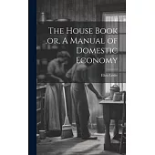 The House Book, or, A Manual of Domestic Economy [microform]