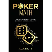 Poker Math: Putting the Odds in Your Favor: The Science of Poker Mathematics