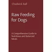 Raw Feeding for Dogs: A Comprehensive Guide to Nutritious and Balanced Meals