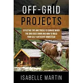 Off-Grid Projects: Effective Tips and Tricks to Survive When the Grid Goes Down and How to Build Your Self-Sufficient Homestead