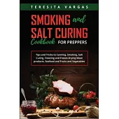 Smoking and Salt Curing Cookbook FOR PREPPERS: Tips and Tricks to Canning, Smoking, Salt Curing, Freezing and Freeze-Drying Meat products, Seafood and