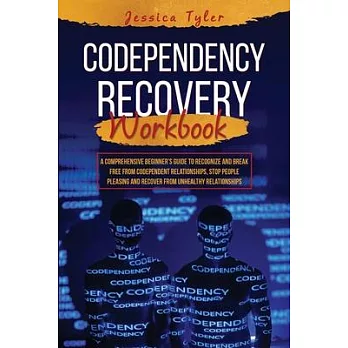 Codependency Recovery Workbook: A Comprehensive Beginner’s Guide to Recognize and Break Free from Codependent Relationships, Stop People Pleasing and