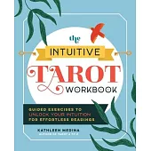 The Intuitive Tarot Workbook: Guided Exercises to Unlock Your Intuition for Effortless Readings