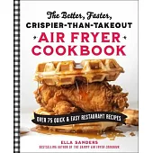The Better, Faster, Crispier-Than-Takeout Air Fryer Cookbook: Over 75 Quick and Easy Restaurant Recipes