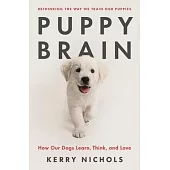 Puppy Brain: Inside the Psychology of How Dogs Learn, Grow, and Love