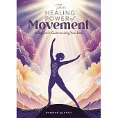 The Healing Power of Movement: A Beginner’s Guide to Using Your Body