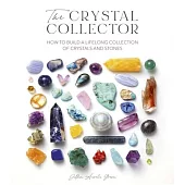 The Crystal Collector: How to Build a Lifelong Collection of Precious Stones