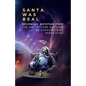 Santa Was Real: Becoming Nicotine Free: The Art of Time Shifting, Ex-Pressing and Perceiving