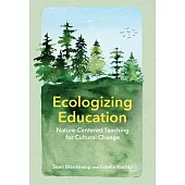 Ecologizing Education: Nature-Centered Teaching for Cultural Change