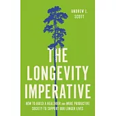 The Longevity Imperative: How to Build a Healthier and More Productive Society to Support Our Longer Lives