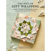 The Soul of Gift Wrapping: Creative Techniques for Expressing Gratitude, Inspired by the Japanese Art of Giving