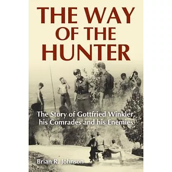 The Way of the Hunter: The Story of Gottfried Winkler, His Comrades and His Enemies