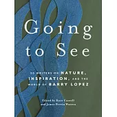 Going to See: 30 Writers on Nature, Inspiration, and the World of Barry Lopez