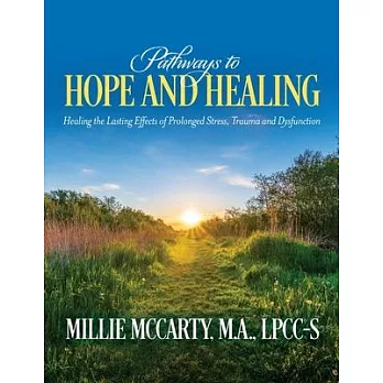Pathways to Hope and Healing: Healing the Lasting Effects of Prolonged Stress, Trauma and Dysfunction