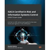 ISACA Certified in Risk and Information Systems Control (CRISC(R)) Exam Guide: A primer on GRC and an exam guide for the most recent and rigorous IT r