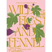 Wild Figs and Fennel: A Year in an Italian Kitchen