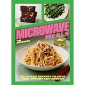 Microwave Meals: Delicious Recipes to Save Time, Effort and Energy
