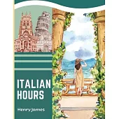 Italian Hours: A Travel Book in Beautiful Italy