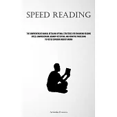 Speed Reading: The Comprehensive Manual Detailing Optimal Strategies For Enhancing Reading Speed, Comprehension, Memory Retention, An