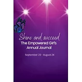 Shine and Succeed. The Empowered Girl’s Annual Journal.: NEW! 52 weeks. Perfect for ages 10yrs-18yrs for the new school year. Set them up for success.