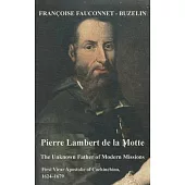 The Unknown Father of the Modern Mission: Pierre Lambert de la Motte, First Vicar Apostolic of Cochinchina, 1624-1679
