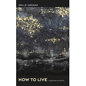 How To Live: A Memoir in Essays