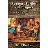 Paupers, Parties and Plagues: The History of Everyday German Peasants Vol. 2, 1450 - 1850