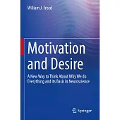 Motivation and Desire: A New Way to Think about Why We Do Everything and Its Basis in Neuroscience