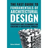 The Fast Guide to the Fundamentals of Architectural Design: Strategies and Techniques for Creating a Successful Project